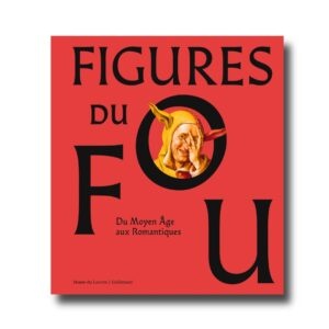 Figures do fou. Do moyen age aux romantiques/Figures of the Fool. From the Middle Ages to the Romantics