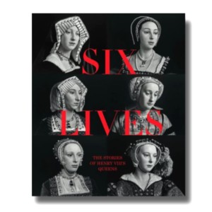 Six Lives: The Stories of Henry VIII’s Queens