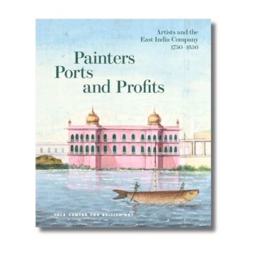 Painters, Ports, and Profits: Artists and the East India Company, 1750–1850
