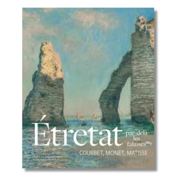 Étretat, par-delà les falaises: Courbet, Monet, Matisse